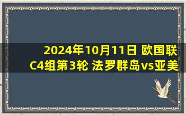 2024年10月11日 欧国联C4组第3轮 法罗群岛vs亚美尼亚 全场录像